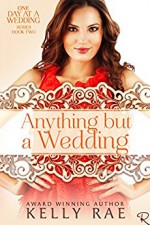 Anything But a Wedding: Book Two in the One Day at a Wedding Series - Kelly Rae