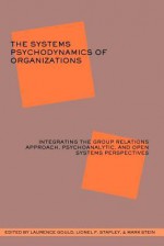 The Systems Psychodynamics of Organizations - Lionel F. Stapley, Mark Stein, Laurence J. Gould