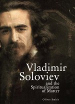 Vladimir Soloviev and the Spiritualization of Matter - Oliver Smith