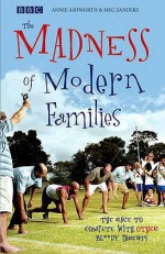 The Madness Of Modern Parenting - Annie Ashworth, Meg Sanders