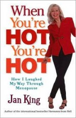 When You're Hot, You're Hot: How I Laughed My Way Through Menopause - Jan King