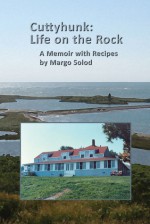 Cuttyhunk: Life On The Rock: 15 Years On A Very Small Island, A Memoir With Recipes - Margo Solod