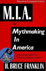 MIA, or Mythmaking in America - Howard Bruce Franklin