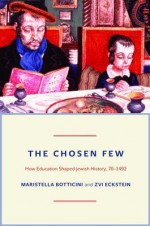 The Chosen Few: How Education Shaped Jewish History, 70-1492 - Maristella Botticini, Zvi Eckstein