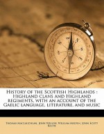 History of the Scottish Highlands: Highland Clans and Highland Regiments, with an Account of the Gaelic Language, Literature, and Music - Thomas MacLauchlan, John Wilson, William Melven