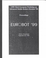 1999 Third European Workshop on Advanced Mobile Robots (Eurobot '99): Proceedings Zurich, Switzerland September 6-8, 1999 - Institute of Electrical and Electronics Engineers, Inc., Wolfram Burgard, Ulrich Nehmzow