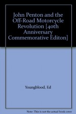 John Penton and the Off-Road Motorcycle Revolution [40th Anniversary Commemorative Editon] - Ed Youngblood