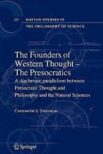 The Founders of Western Thought The Presocratics: A Diachronic Parallelism Between Presocratic Thought and Philosophy and the Natural Sciences - Constantine J. Vamvacas, Robert Crist