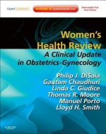 Women's Health Review: A Clinical Update in Obstetrics-Gynecology - Philip J. Disaia, Gautam Chaudhuri, Linda C. Giudice, Thomas H. Moore