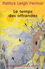 Le temps des offrandes - Leigh Fermor Patrick, Guillaume Villeneuve