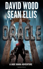 Oracle: A Jade Ihara Adventure (Jade Ihara Adventures) (Volume 1) - David Wood, Sean Ellis