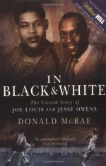 In Black and White: The Untold Story of Joe Louis and Jesse Owens - McRae, Donald McRae