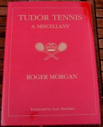 Tudor Tennis: A Miscellany - Real Tennis - Roger Morgan