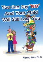 You Can Say "NO" And Your Child WIll Still Love You - Jason Ross, Norma Ross