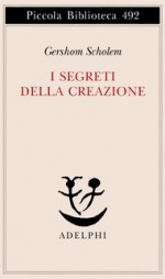 I segreti della Creazione - Gershom Scholem, Elisabetta Zevi, Gabriella Bemporad