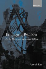 Engaging Reason: On the Theory of Value and Action - Joseph Raz