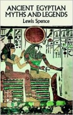 Ancient Egyptian Myths and Legends - Lewis Spence