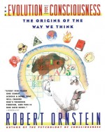 Evolution of Consciousness: The Origins of the Way We Think - Robert Evan Ornstein