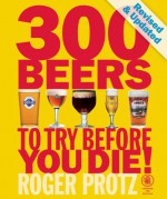 300 Beers to Try Before You Die! - Roger Protz, Campaign for Real Ale Staff