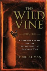 The Wild Vine: A Forgotten Grape and the Untold Story of American Wine - Todd Kliman