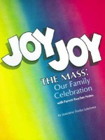 Joy Joy the Mass: Our Family Celebration - Jeannine Timko Leichner