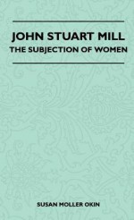 John Stuart Mill - The Subjection of Women - Susan Moller Okin