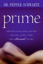 Prime: Adventures and Advice on Sex, Love, and the Sensual Years - Pepper Schwartz