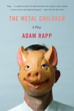 The Metal Children: A Play - Adam Rapp