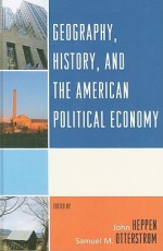 Geography, History, and the American Political Economy - John Heppen, Otterstrom