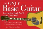 The Only Basic Guitar Instruction Book You'll Ever Need: Learn to Play--from Tuning Up to Strumming Your First Chords - Jack Wilkins, Peter Rubie