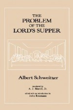 The Problem of the Lord's Supper - Albert Schweitzer