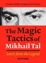 The Magic Tactics of Mikhail Tal: Learn from the Legend - Karsten Muller, Raymund Stulze