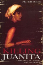 Killing Juanita: A True Story of Murder and Corruption - Peter Rees