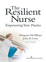 The Resilient Nurse: Empowering Your Practice - Margaret McAllister, John B. Lowe