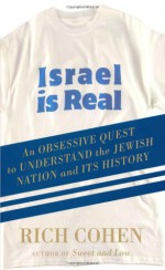 Israel is Real: An Obsessive Quest to Understand the Jewish Nation and Its History - Rich Cohen