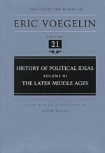 History Political Ieas: The Late Middle Ages, Vol. 3 - Eric Voegelin, David Walsh