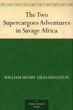 The Two Supercargoes Adventures in Savage Africa - W.H.G. Kingston, E.F. Skinner