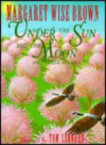 Under the Sun and the Moon: And Other Poems - Margaret Wise Brown, Tom Leonard