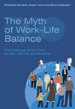 The Myth of Work-Life Balance: The Challenge of Our Time for Men, Women and Societies - Richenda Gambles, Suzan Lewis, Rhona Rapoport, Richenda Grambles