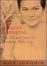 One Woman's Liberating: The Life And Career Of Dr. Estefania Aldaba-Lim - Nick Joaquín