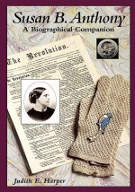 Susan B. Anthony: A Biographical Companion - Judith E. Harper