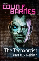 The Techxorcist Part 0.5: Rebirth - Colin F. Barnes