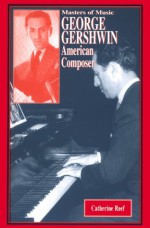 George Gershwin: American Composer - Catherine Reef