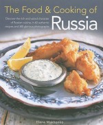 The Food & Cooking of Russia: Discover the rich and varied character of Russian cuising, in 60 authentic recipes and 300 glorious photographs (The Food and Cooking of) - Elena Makhonko