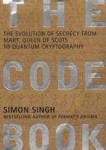 The Code Book: The Evolution of Secrecy From Mary Queen of Scots to Quantum Cryp - Simon Singh