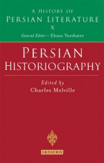 Persian Historiography: History of Persian Literature A, Vol X - Charles Melville, Ehsan Yarshater