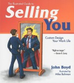 The Illustrated Guide to Selling You: Custom Design Your Work Life - John Boyd, Mike Bohman, Paul Killpack