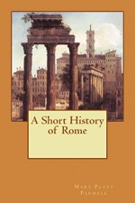 A Short History of Rome (Illustrated) - Mary Platt Parmele