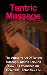 Tantric Massage: Learn The Amazing Art Of Tantric Massage, Tantric Sex And How To Experience An Incredible Tantric Sex Life Today: Tantric Massage And ... Tantric Sex Books, Tantric Massage Guide,) - Jill Vance