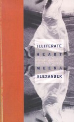 Illiterate Heart: Poems - Meena Alexander